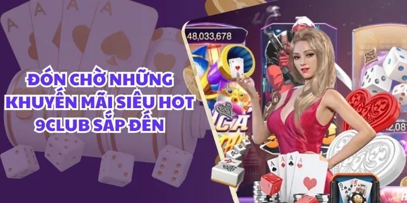Đón chờ những khuyến mãi siêu hot 9club sắp đến Đón chờ những khuyến mãi siêu hot 9club sắp đến