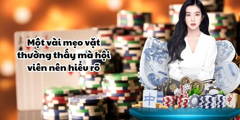 Một vài mẹo vặt thường thấy mà hội viên nên hiểu rõ Một vài mẹo vặt thường thấy mà hội viên nên hiểu rõ