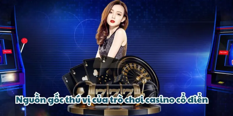 Nguồn gốc thú vị của trò chơi casino cổ điển Nguồn gốc thú vị của trò chơi casino cổ điển
