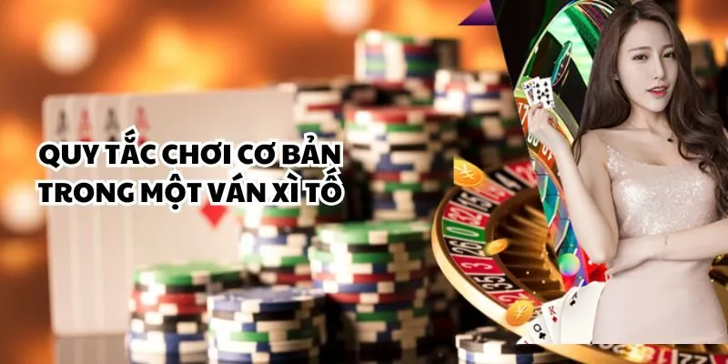 Quy tắc chơi cơ bản trong một ván Xì Tố Quy tắc chơi cơ bản trong một ván Xì Tố