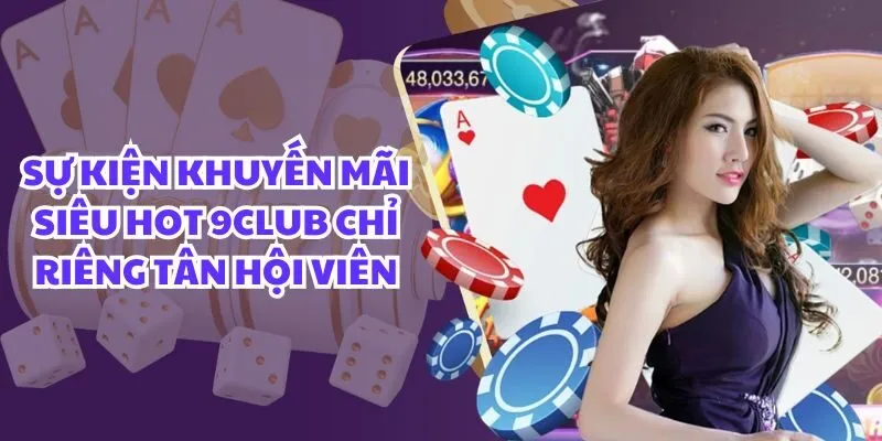 Sự kiện khuyến mãi siêu hot 9club chỉ riêng tân hội viên Sự kiện khuyến mãi siêu hot 9club chỉ riêng tân hội viên